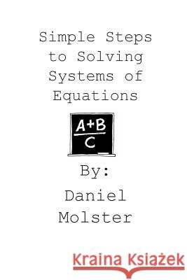 Simple Steps to Solving Systems of Equations Daniel Molster MS Kirvana Jones 9781502782823 Createspace