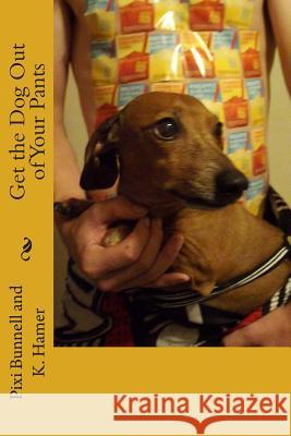 Get the Dog Out of Your Pants Pixi Bunnell K. Hamer 9781502782908 Createspace