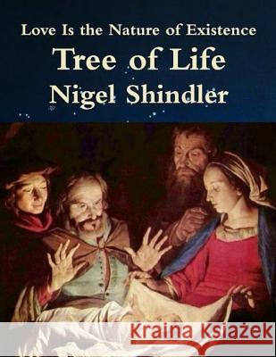 Tree of Life: Love Is the Nature of Existence Nigel Shindle Max Shindler 9781502783486 Createspace