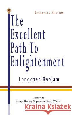 The Excellent Path to Enlightenment - Sutrayana Longchen Rabjam Khenpo Gawang Rinpoche Gerry Wiener 9781502784087