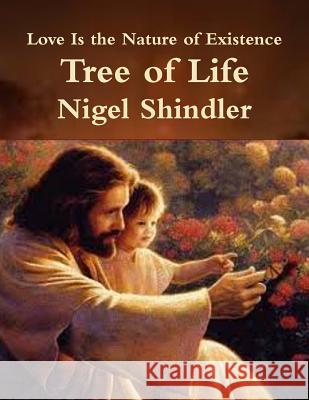 Tree of LIfe: Love Is the Nature of Existence Shindler, Max 9781502784537 Createspace