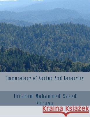 Immunology of Ageing And Longevity Ibrahim Mohammed Saeed Shnawa 9781502784575 Createspace Independent Publishing Platform