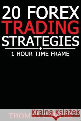 20 Forex Trading Strategies (1 Hour Time Frame) Thomas Carter 9781502784704 Createspace