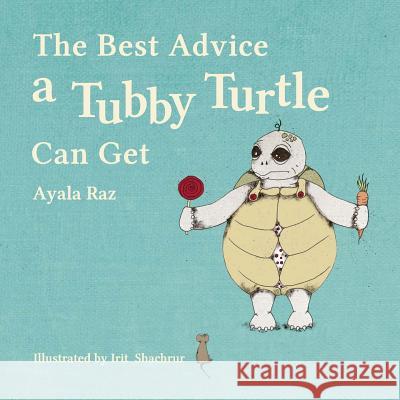 The Best Advice a Tubby Turtle Can Get: Toby the turtle ate so much until his shell didn't fit his body. No one could solve his problem, but a wise tu Irit Shachrur Ayala Raz 9781502785091 Createspace Independent Publishing Platform