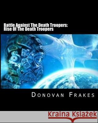 Battle Against The Death Troopers: Rise Of The Death Troopers Frakes, Donovan 9781502785855