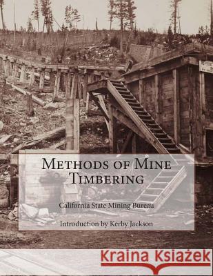 Methods of Mine Timbering California State Mining Bureau Kerby Jackson 9781502786180 Createspace