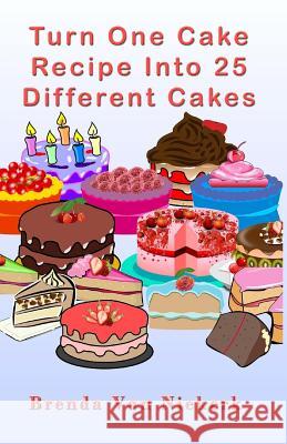 Turn One Cake Recipe Into 25 Different Cakes Brenda Van Niekerk 9781502786487 Createspace