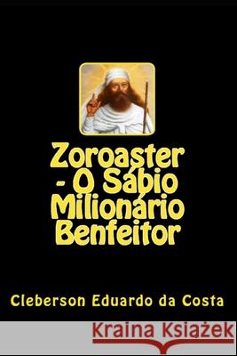 Zoroaster - O Sabio Milionario Benfeitor Cleberson Eduardo D 9781502786593 Createspace