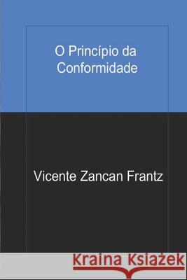 O Princípio da Conformidade Frantz, Vicente Zancan 9781502786982 Createspace