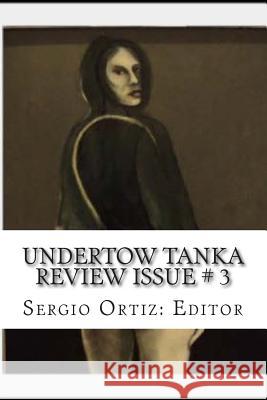 Undertow Tanka Review Issue # 3: A Tanka Review Sergio Antonio Ortiz David Ishaya Osu Kenneth Slaughter 9781502789594