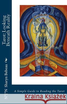 Tarot: Looking Beneath Reality: A Simple Guide to Reading the Tarot N*i*n Sharyn Bebeau 9781502791207 Createspace