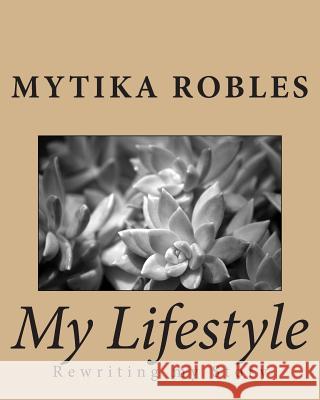 My Lifestyle: Rewriting my Story Robles, Mytika 9781502791344