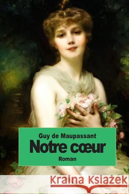 Notre coeur de Maupassant, Guy 9781502791511 Createspace