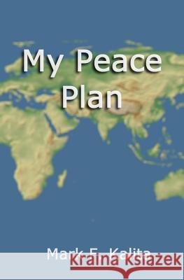 My Peace Plan Mark F. Kalita 9781502792167 Createspace Independent Publishing Platform