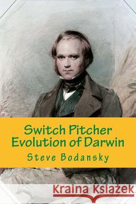 Switch Pitcher: Evolution of Darwin Steve Bodansky 9781502792266 Createspace
