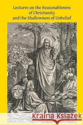 Lectures on the Reasonableness of Christianity and the Shallowness of Unbelief Rev Roger Bede Vaughn Brother Hermenegil 9781502792327