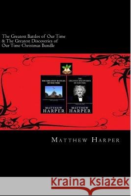 The Greatest Battles of Our Time & The Greatest Discoveries of Our Time Christmas Bundle: Two Fascinating Books Combined Together Containing Facts, Tr Harper, Matthew 9781502793089