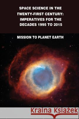 Space Science in the Twenty-First Century: Imperatives for the Decades 1995 to 2015: Mission to Planet Earth National Aeronautics and Administration 9781502793836