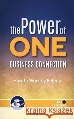 The Power Of One Business Connection: How to Work by Referral Petri, Greg 9781502794314 Createspace