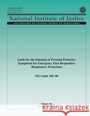 Guide for the Selection of Personal Protection Equipment for Emergency First Responders (Respiratory Protection) NIJ Guide 102-00 Volume IIa U. S. Department of Justice 9781502794338 Createspace