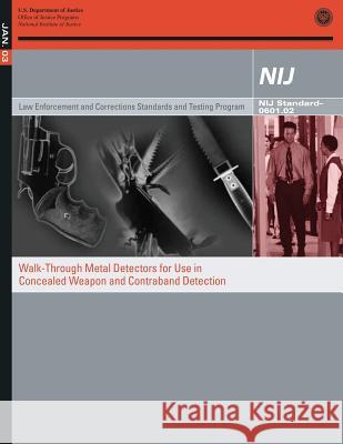 Walk-Through Metal Detectors for Use in Concealed Weapon and Contraband Detection U. S. Department of Justice 9781502794529 Createspace