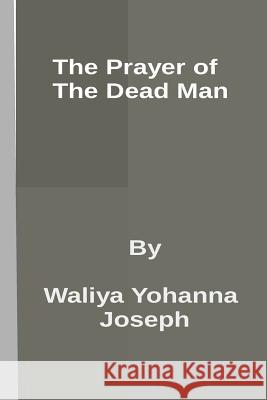 The Prayer of the Dead Man MR Waliya Yohanna Josep 9781502794772 Createspace