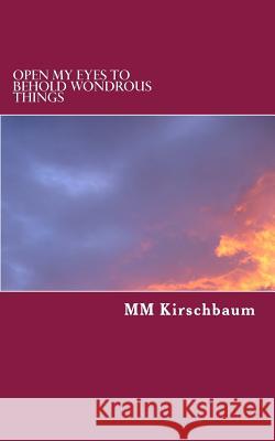 Open My Eyes To Behold Wondrous Things Kirschbaum, M. M. 9781502794826 Createspace