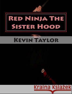Red Ninja The Sister Hood: Movie Script Edition Kevin Taylor 9781502795779 Createspace Independent Publishing Platform
