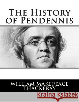 The History of Pendennis William Makepeace Thackeray 9781502796202 Createspace