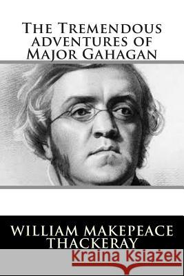 The Tremendous adventures of Major Gahagan Thackeray, William Makepeace 9781502796295 Createspace