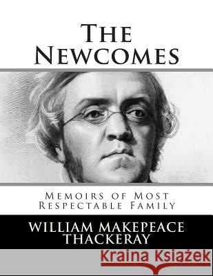 The Newcomes: Memoirs of Most Respectable Family William Makepeace Thackeray 9781502796301 Createspace