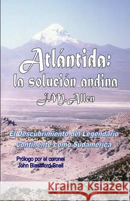 Atlantida: la solucion andina: El descubrimiento del Legendario Continente como Sudamerica Allen, J. M. 9781502796516 Createspace