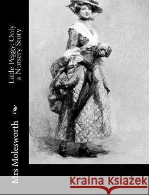 Little Peggy: Only a Nursery Story Mrs Molesworth 9781502797094 Createspace