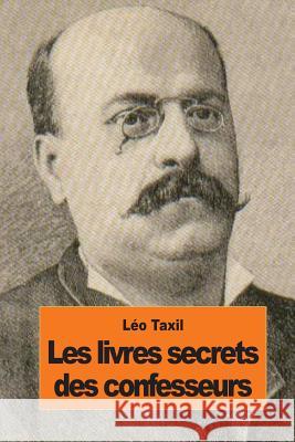 Les livres secrets des confesseurs Taxil, Leo 9781502797308 Createspace