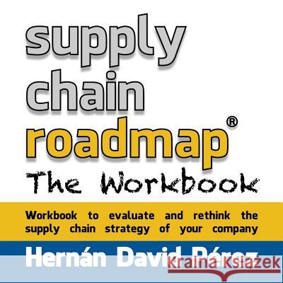 Supply Chain Roadmap: The Workbook Hernan David Perez 9781502798329 Createspace