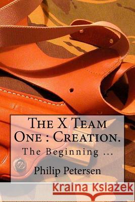 The X Team One: Creation. Philip Petersen 9781502798992 Createspace