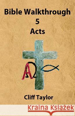 Bible Walkthrough - 5 - Acts Cliff Taylor 9781502799166