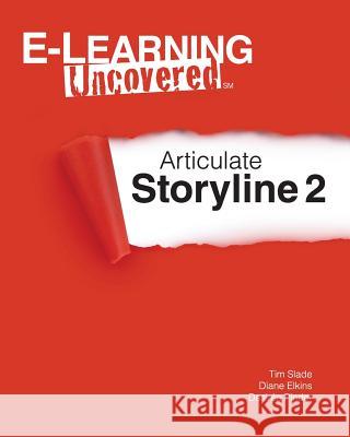 E-Learning Uncovered: Articulate Storyline 2 Tim Slade Diane Elkins Desiree Pinder 9781502799401 Createspace