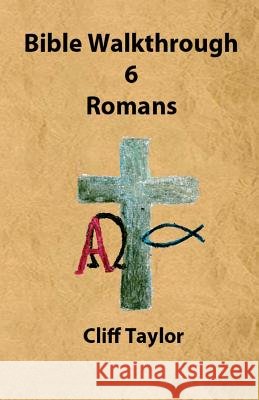 Bible Walkthrough - 6 - Romans Cliff Taylor 9781502799456 Createspace