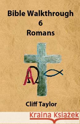 Bible Walkthrough - 6 - Romans Cliff Taylor 9781502799456 Createspace