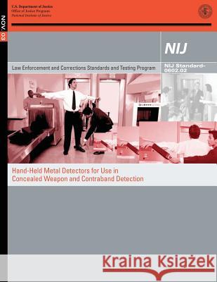 Hand-Held Metal Detectors for Use in Concealed Weapon and Contraband Detection: NIJ Standard?0602.02 U. S. Department of Justice 9781502799838