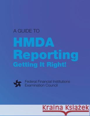 A Guide to HMDA Reporting Getting It Right Federal Financial Institutions Examinati 9781502803696 Createspace