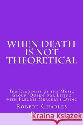When Death Is NOT Theoretical: The Readiness of the Music Group ?Queen? for Living with Freddie Mercury's Dying Powell, Robert Charles 9781502804181 Createspace