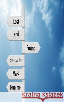 Lost and Found: Stories Mark Hummel 9781502804389 Createspace