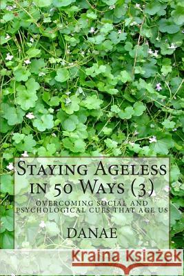 Staying Ageless in 50 Ways (3) Danae 9781502804969