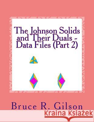 The Johnson Solids and Their Duals - Data Files (Part 2) Bruce R. Gilson 9781502805133 Createspace