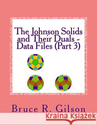 The Johnson Solids and Their Duals - Data Files (Part 3) Bruce R. Gilson 9781502805140 Createspace