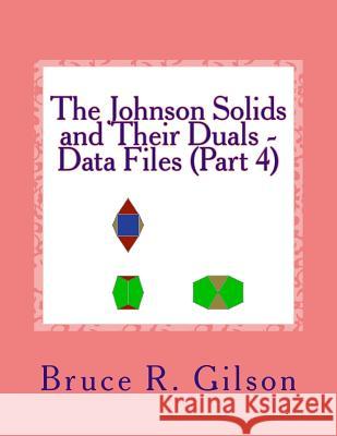 The Johnson Solids and Their Duals - Data Files (Part 4) Bruce R. Gilson 9781502805195 Createspace