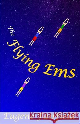 The Flying Ems Fairfield, Eugene 9781502805492 Createspace Independent Publishing Platform