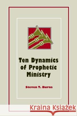 Ten Dynamics of Prophetic Ministry: Understanding the Prophetic Ministry MR Steven Thomas Burns Mrs Pamela Martin 9781502805720